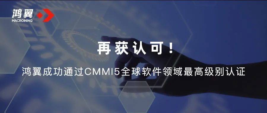 再獲認可！鴻翼成功通過CMMI5全球軟件領域最高級別認證