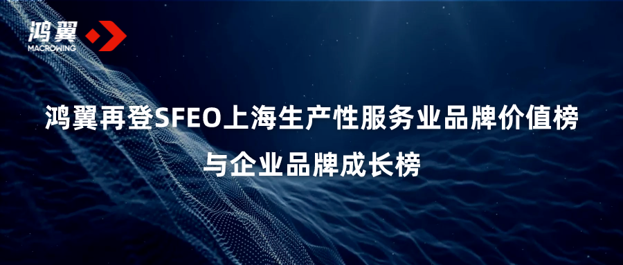 彰顯品牌力量！鴻翼再登SFEO上海生產性服務業品牌價值榜與SFEO企業品牌成長榜