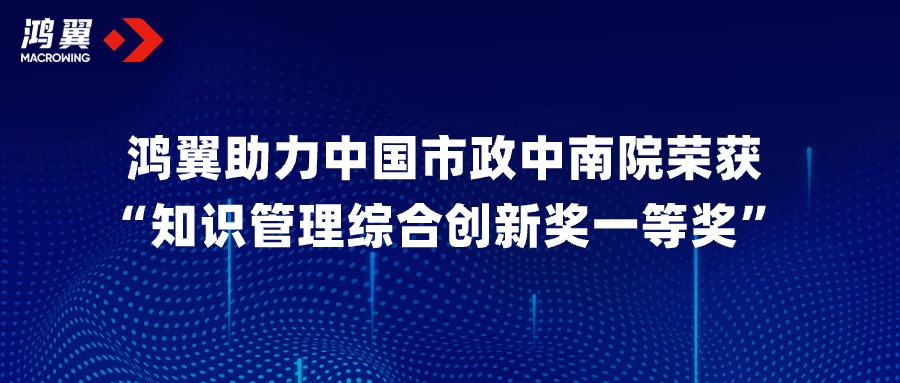 共創共贏！鴻翼助力中國市政中南院榮獲“知識管理綜合創新獎一等獎”！