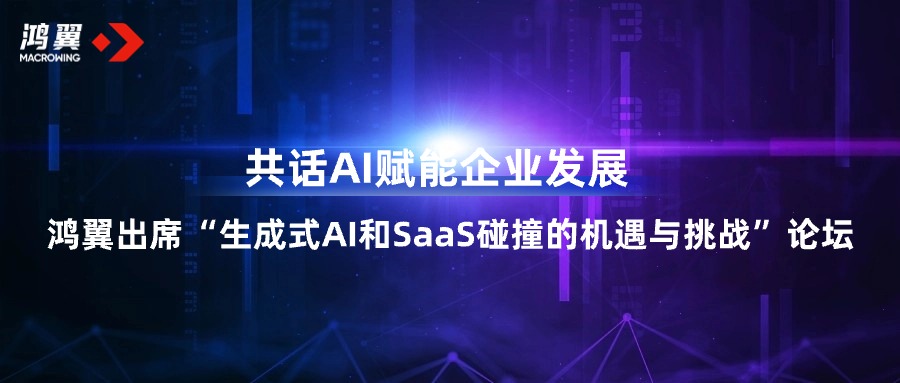 鴻翼出席“生成式AI和SaaS碰撞的機遇與挑戰”論壇，共話AI賦能企業發展