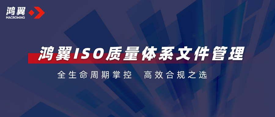 全生命周期掌控，高效合規之選！鴻翼ISO質量體系文件管理助力企業把好“質量關”！