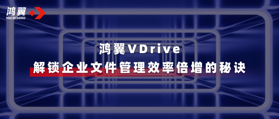 鴻翼VDrive三大亮點，一文速覽→解鎖企業文件管理效率倍增的秘訣！