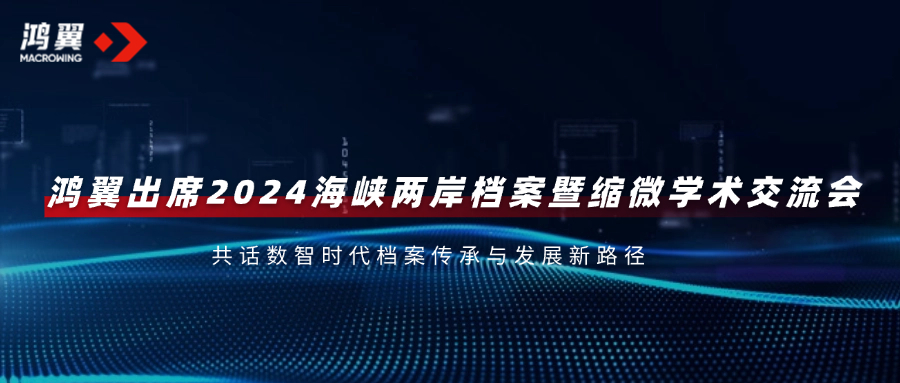 鴻翼出席2024海峽兩岸檔案暨縮微學術交流會，共話數智時代檔案傳承與發展新路徑