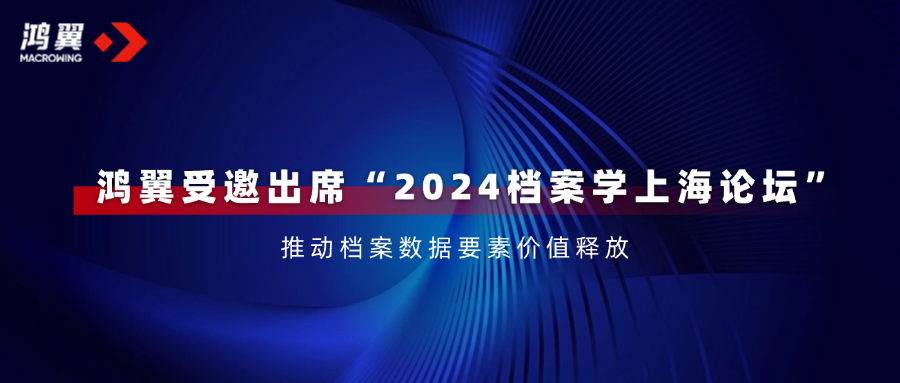 鴻翼受邀出席“2024檔案學上海論壇”，推動檔案數據要素價值釋放！