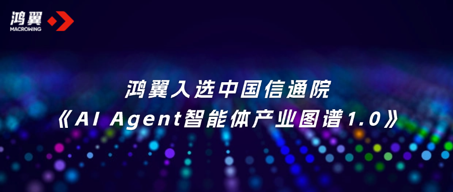 首批！鴻翼入選中國信通院《AI Agent智能體產業圖譜1.0》